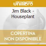 Jim Black - Houseplant cd musicale di Jim/alasnoaxis Black