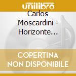 Carlos Moscardini - Horizonte Infinito cd musicale di Carlos Moscardini