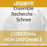 Ensemble Recherche - Schnee cd musicale di Recherche Ensemble
