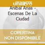 Anibal Arias - Escenas De La Ciudad cd musicale di Artisti Vari