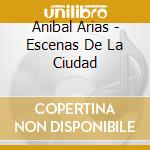 Anibal Arias - Escenas De La Ciudad cd