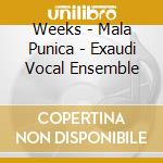 Weeks - Mala Punica - Exaudi Vocal Ensemble cd musicale di Exaudi vocal ensembl