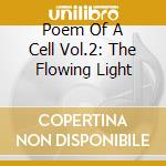 Poem Of A Cell Vol.2: The Flowing Light cd musicale