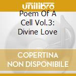 Poem Of A Cell Vol.3: Divine Love cd musicale