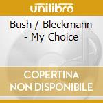 Bush / Bleckmann - My Choice cd musicale