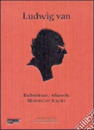 (Music Dvd) Ludwig Van: A Report By Mauricio Kagel cd musicale di Mauricio Kagel