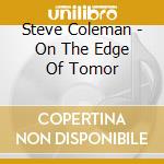 Steve Coleman - On The Edge Of Tomor cd musicale di Steve Coleman