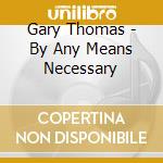 Gary Thomas - By Any Means Necessary cd