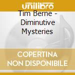Tim Berne - Diminutive Mysteries cd musicale di Tim Berne