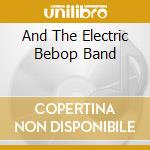 And The Electric Bebop Band cd