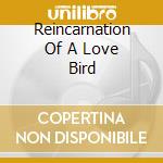 Reincarnation Of A Love Bird cd
