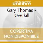 Gary Thomas - Overkill cd musicale di Gary Thomas