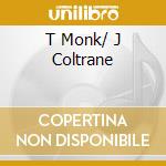 T Monk/ J Coltrane cd musicale di Thelonious Monk