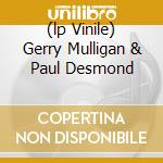 (lp Vinile) Gerry Mulligan & Paul Desmond lp vinile di MULLIGAN GERRY