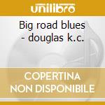 Big road blues - douglas k.c.