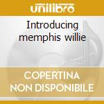 Introducing memphis willie cd musicale di Memphis willie b.