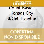 Count Basie - Kansas City 8/Get Togethe cd musicale di Count Basie