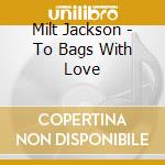 Milt Jackson - To Bags With Love cd
