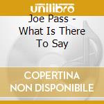 Joe Pass - What Is There To Say cd