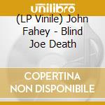 (LP Vinile) John Fahey - Blind Joe Death lp vinile di John Fahey