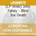(LP Vinile) John Fahey - Blind Joe Death vinile