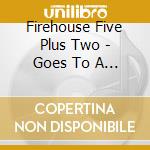 Firehouse Five Plus Two - Goes To A Fire cd musicale