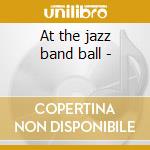 At the jazz band ball - cd musicale di The swingville all stars