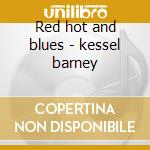 Red hot and blues - kessel barney cd musicale di Barney Kessel
