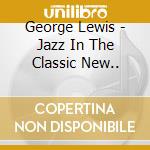 George Lewis - Jazz In The Classic New.. cd musicale di George Lewis