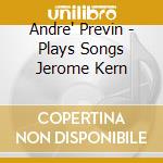 Andre' Previn - Plays Songs Jerome Kern cd musicale di Andre' Previn