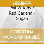 Phil Woods / Red Garland - Sugan cd