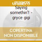 Saying somethin'! - gryce gigi cd musicale di Gigi gryce quintet