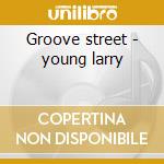 Groove street - young larry cd