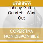 Johnny Griffin Quartet - Way Out cd musicale di Johnny Griffin Quartet