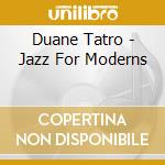 Duane Tatro - Jazz For Moderns cd musicale di Duane Tatro