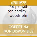 Pot pie with jon eardley - woods phil cd