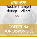 Double trumpet doings - elliott don cd musicale di Elliott Don