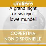A grand night for swingin - lowe mundell cd musicale di Mundell Lowe