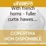 With french horns - fuller curtis hawes hampton cd musicale di Curtis fuller & hampton hawes