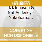 J.J.Johnson & Nat Adderley - Yokohama Concert cd musicale di J.J.Johnson & Nat Adderley