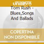Tom Rush - Blues,Songs And Ballads cd