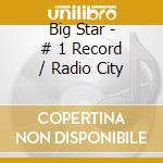Big Star - # 1 Record / Radio City cd musicale di BIG STAR