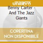 Benny Carter - And The Jazz Giants cd musicale di Benny Carter