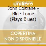 John Coltrane - Blue Trane (Plays Blues) cd musicale di John Coltrane