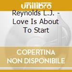 Reynolds L.J. - Love Is About To Start cd