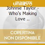 Johnnie Taylor - Who's Making Love ..