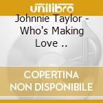 Johnnie Taylor - Who's Making Love .. cd