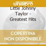 Little Johnny Taylor - Greatest Hits cd musicale di Little Johnny Taylor