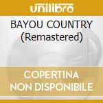 BAYOU COUNTRY (Remastered) cd musicale di CREEDENCE CLEARWATER REVIVAL