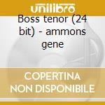 Boss tenor (24 bit) - ammons gene cd musicale di Gene Ammons